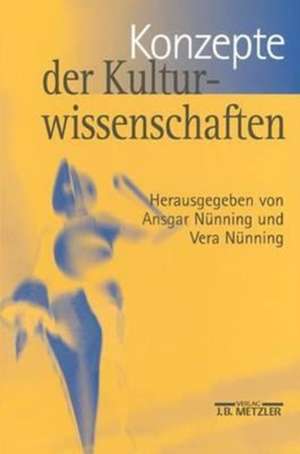 Konzepte der Kulturwissenschaften: Theoretische Grundlagen - Ansätze - Perspektiven de Ansgar Nünning