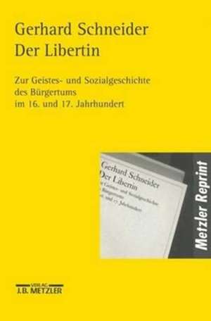 Der Libertin: Zur Geistes- und Sozialgeschichte des Bürgertums im 16. und 17. Jahrhundert de Gerhard Schneider