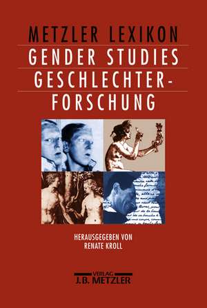 Metzler Lexikon Gender Studies-Geschlechterforschung: Ansätze, Personen, Grundbegriffe de Renate Kroll