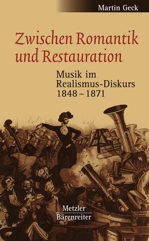 Zwischen Romantik und Restauration: Musik im Realismus-Diskurs 1848 bis 1871 de Martin Geck