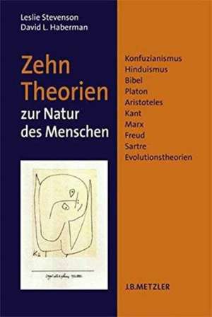 Zehn Theorien zur Natur des Menschen: Konfuzianismus, Hinduismus, Bibel, Platon, Aristoteles, Kant, Marx, Freud, Sartre, Evolutionstheorien de Leslie Stevenson