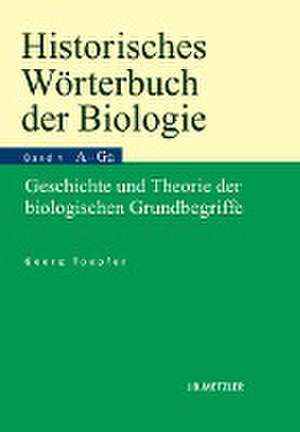 Historisches Wörterbuch der Biologie: Geschichte und Theorie der biologischen Grundbegriffe. Band 1: Anatomie–Ganzheit. de Georg Toepfer