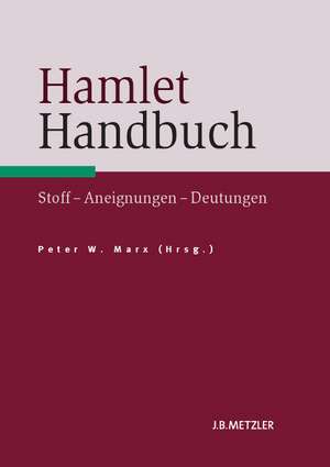 Hamlet-Handbuch: Stoffe, Aneignungen, Deutungen de Peter Marx