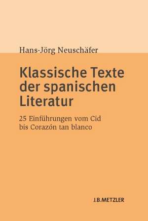 Klassische Texte der spanischen Literatur: 25 Einführungen vom Cid bis Corazón tan blanco de Hans-Jörg Neuschäfer