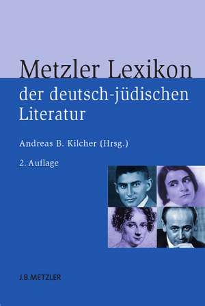 Metzler Lexikon der deutsch-jüdischen Literatur: Jüdische Autorinnen und Autoren deutscher Sprache von der Aufklärung bis zur Gegenwart de Andreas B. Kilcher