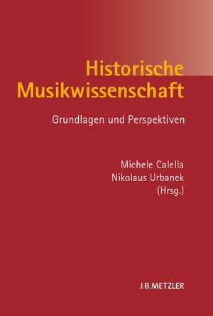 Historische Musikwissenschaft: Grundlagen und Perspektiven de Michele Calella