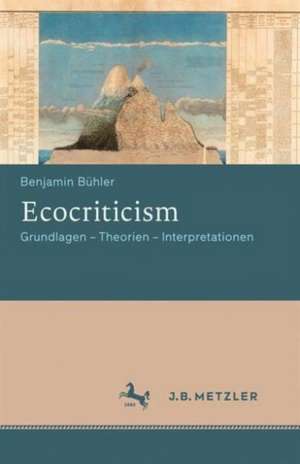 Ecocriticism: Grundlagen - Theorien - Interpretationen de Benjamin Bühler