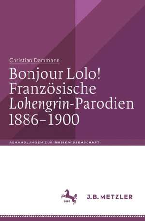 Bonjour Lolo! Französische »Lohengrin«-Parodien 1886–1900 de Christian Dammann