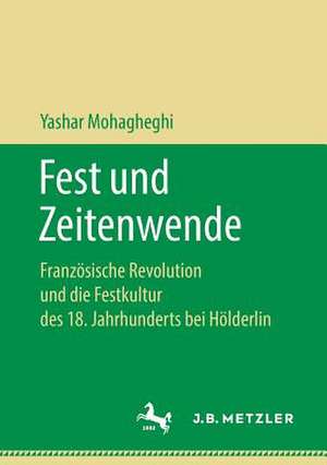 Fest und Zeitenwende: Französische Revolution und die Festkultur des 18. Jahrhunderts bei Hölderlin de Yashar Mohagheghi