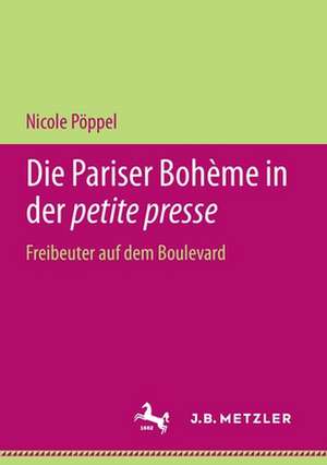 Die Pariser Bohème in der petite presse: Freibeuter auf dem Boulevard de Nicole Pöppel