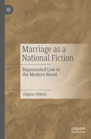 Marriage as a National Fiction: Represented Law in the Modern Novel de Dagmar Stöferle