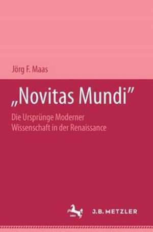 "Novitas mundi": Die Ursprünge moderner Wissenschaft in der Renaissance. M&P Schriftenreihe de Jörg F. Maas