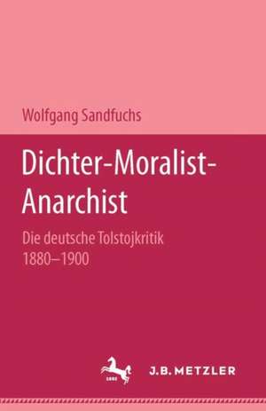 Dichter - Moralist - Anarchist: Die deutsche Tolstojkritik 1880-1900 de Wolfgang Sandfuchs