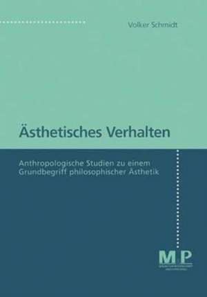 Ästhetisches Verhalten: Anthropologische Studien zu einem Grundbegriff philosophischer Ästhetik de Volker Schmidt