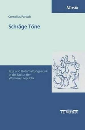 Schräge Töne: Jazz- und Unterhaltungsmusik in der Kultur der Weimarer Republik de Cornelius Partsch