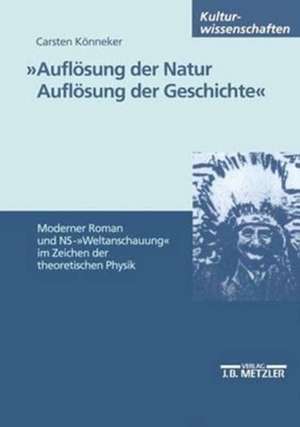 "Auflösung der Natur. Auflösung der Geschichte": Moderner Roman und NS-"Weltanschauung" im Zeichen der theoretischen Physik de Carsten Könneker