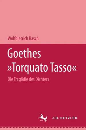 Goethes "Torquato Tasso": Die Tragödie des Dichters de Wolfdietrich Rasch