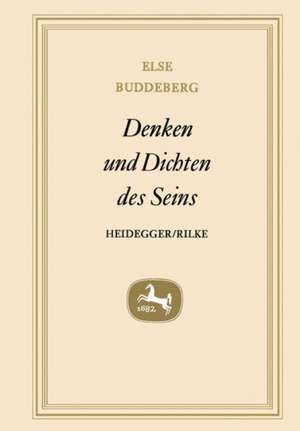 Denken und Dichten des Seins: Heidegger - Rilke de Else Buddeberg