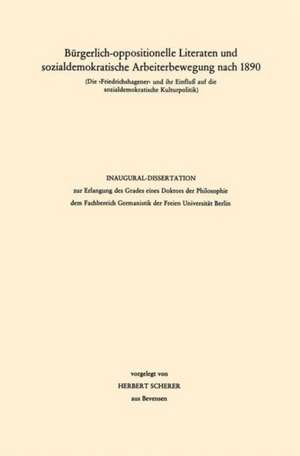 Bürgerlich-oppositionelle Literaten und sozialdemokratische Arbeiterbewegung nach 1890 de Herbert Scherer