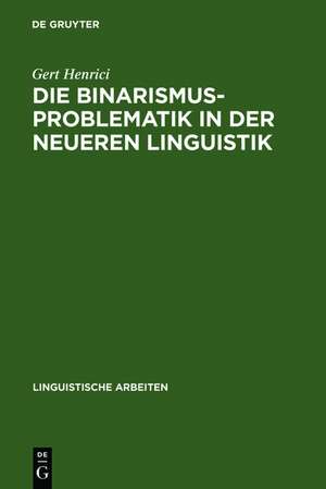 Die Binarismus-Problematik in der neueren Linguistik de Gert Henrici