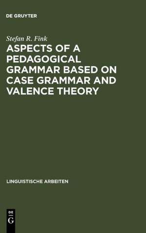 Aspects of a pedagogical grammar based on case grammar and valence theory de Stefan R. Fink