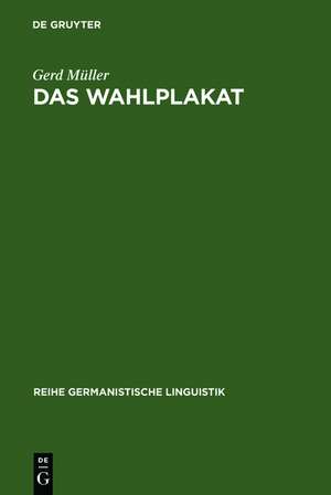 Das Wahlplakat: pragmatische Untersuchungen zur Sprache in der Politik am Beispiel von Wahlplakaten aus der Weimarer Republik und der Bundesrepublik de Gerd Müller