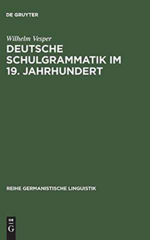 Deutsche Schulgrammatik im 19. Jahrhundert: zur Begründung einer historisch-kritischen Sprachdidaktik de Wilhelm Vesper