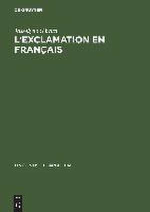 L'exclamation en français: La syntaxe des phrases et des expressions exclamatives de Josselyne Gérard