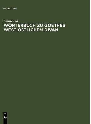 Wörterbuch zu Goethes West-östlichem Divan de Christa Dill