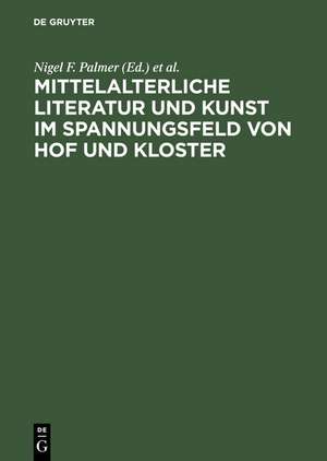 Mittelalterliche Literatur und Kunst im Spannungsfeld von Hof und Kloster: Ergebnisse der Berliner Tagung, 9.-11. Oktober 1997 de Nigel F. Palmer