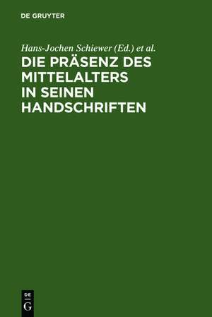 Die Präsenz des Mittelalters in seinen Handschriften: Ergebnisse der Berliner Tagung in der Staatsbibliothek zu Berlin - Preußischer Kulturbesitz, 6.-8. April 2000 de Hans-Jochen Schiewer