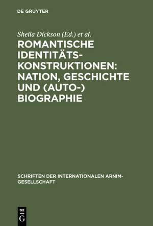 Romantische Identitätskonstruktionen: Nation, Geschichte und (Auto-)Biographie: Glasgower Kolloquium der Internationalen Arnim-Gesellschaft de Sheila Dickson