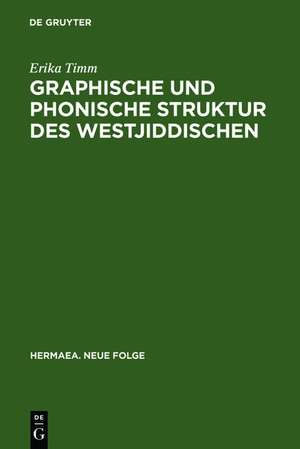 Graphische und phonische Struktur des Westjiddischen: Unter besonderer Berücksichtigung der Zeit um 1600 de Erika Timm