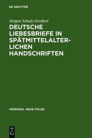 Deutsche Liebesbriefe in spätmittelalterlichen Handschriften: Untersuchungen zur Überlieferung einer anonymen Kleinform der Reimpaardichtung de Jürgen Schulz-Grobert