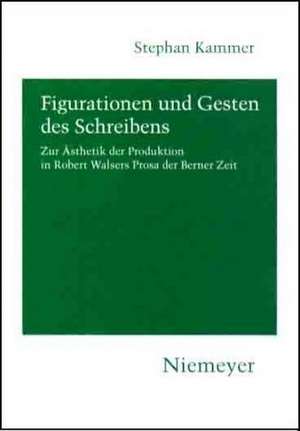 Figurationen und Gesten des Schreibens: Zur Ästhetik der Produktion in Robert Walsers Prosa der Berner Zeit de Stephan Kammer