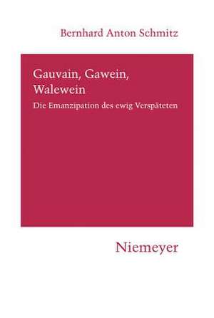 Gauvain, Gawein, Walewein: Die Emanzipation des ewig Verspäteten de Bernhard Anton Schmitz