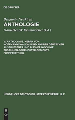 Anthologie. Herrn von Hoffmannswaldau und andrer Deutschen auserlesener und bißher noch nie zusammen-gedruckter Gedichte Fünffter Theil: Nach dem Druck vom Jahre 1705 mit einer kritischen Einleitung und Lesarten de Benjamin Neukirch