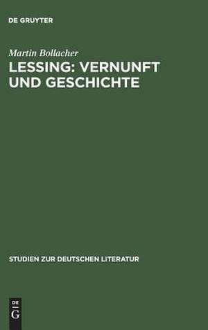 Lessing: Vernunft und Geschichte: Untersuchungen zum Problem religiöser Aufklärung in Lessings Spätschriften de Martin Bollacher