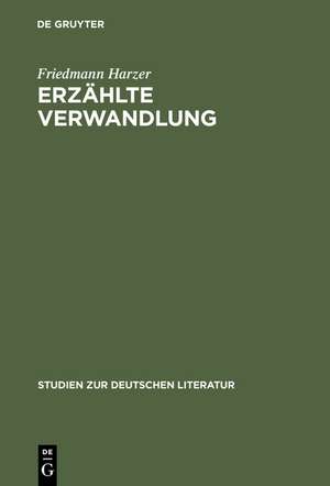 Erzählte Verwandlung: Eine Poetik epischer Metamorphosen (Ovid - Kafka - Ransmayr) de Friedmann Harzer