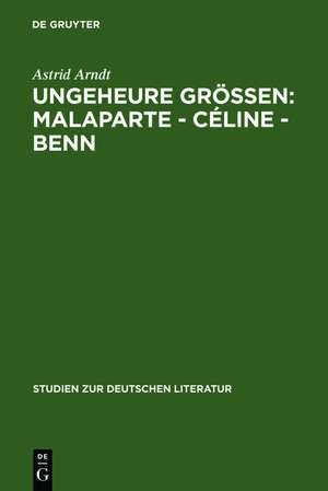 Ungeheure Größen: Malaparte - Céline - Benn: Wertungsprobleme in der deutschen, französischen und italienischen Literaturkritik de Astrid Arndt