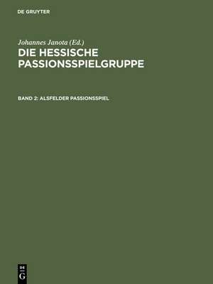 Alsfelder Passionsspiel: "Frankfurter Dirigierrolle" mit den Paralleltexten. Weitere Spielzeugnisse. "Alsfelder Passionsspiel" mit den Paralleltexten. de Johannes Janota