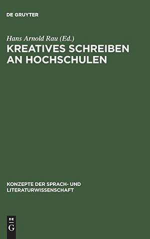 Kreatives Schreiben an Hochschulen: Berichte, Funktionen, Perspektiven de Hans Arnold Rau