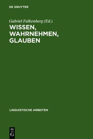 Wissen, Wahrnehmen, Glauben: Epistemische Ausdrücke u. propositionale Einstellungen de Gabriel Falkenberg