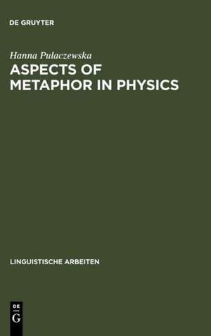 Aspects of Metaphor in Physics: Examples and Case Studies de Hanna Pulaczewska