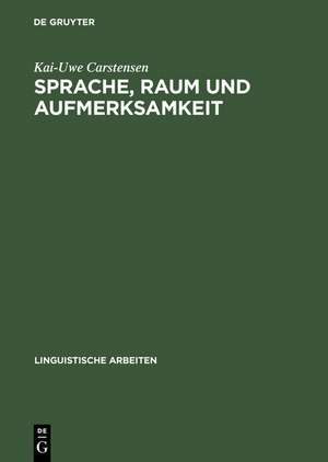 Sprache, Raum und Aufmerksamkeit: Eine kognitionswissenschaftliche Untersuchung zur Semantik räumlicher Lokations- und Distanzausdrücke de Kai-Uwe Carstensen