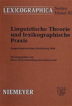 Linguistische Theorie und lexikographische Praxis: Symposiumsvorträge, Heidelberg 1996 de Klaus-Peter Konerding