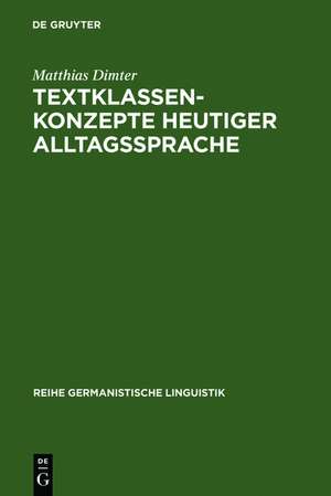 Textklassenkonzepte heutiger Alltagssprache: Kommunikationssituation, Textfunktion und Textinhalt als Kategorien alltagssprachlicher Textklassifikation de Matthias Dimter