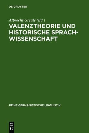 Valenztheorie und historische Sprachwissenschaft: Beiträge zur sprachgeschichtlichen Beschreibung des Deutschen de Albrecht Greule