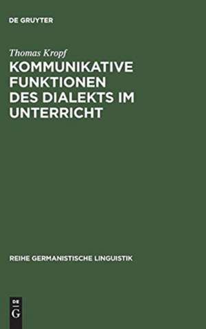 Kommunikative Funktionen des Dialekts im Unterricht: Theorie und Praxis in der deutschen Schweiz de Thomas Kropf