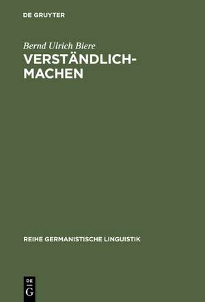 Verständlich-machen: Hermeneutische Tradition - Historische Praxis - Sprachtheoretische Begründung de Bernd Ulrich Biere